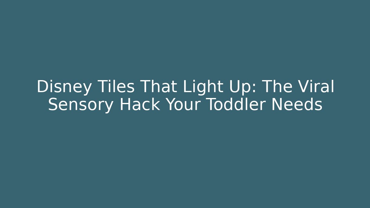 Disney Tiles That Light Up: The Viral Sensory Hack Your Toddler Needs