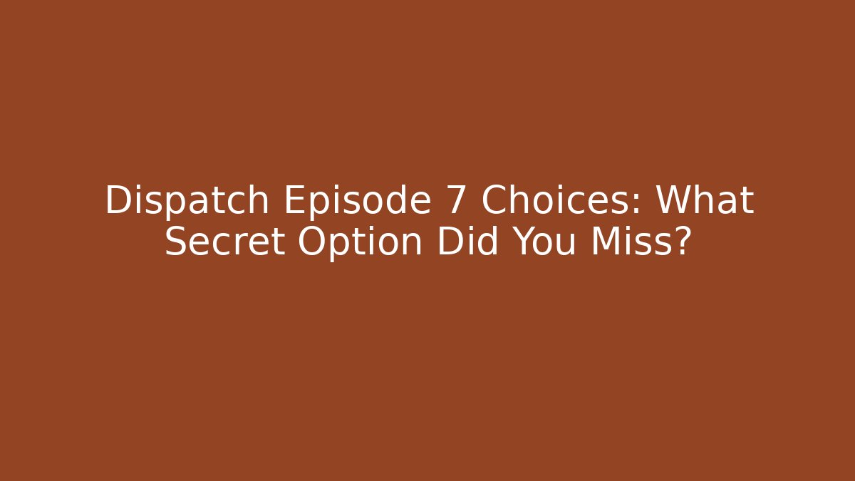 Dispatch Episode 7 Choices: What Secret Option Did You Miss?