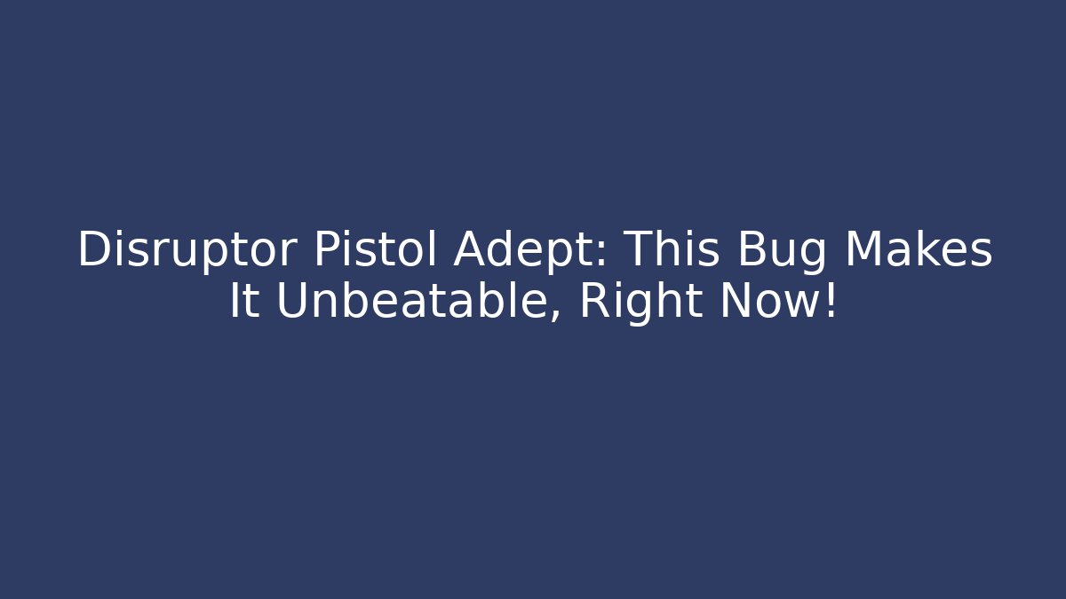 Disruptor Pistol Adept: This Bug Makes It Unbeatable, Right Now!