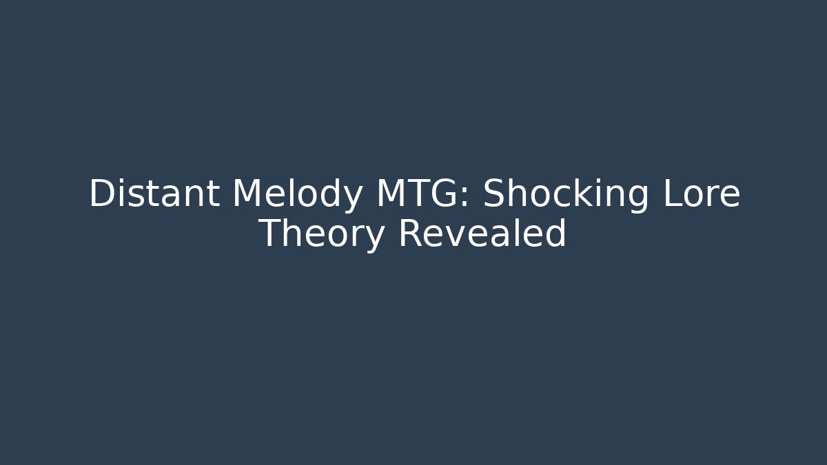 Distant Melody MTG: Shocking Lore Theory Revealed - The Family Holidays