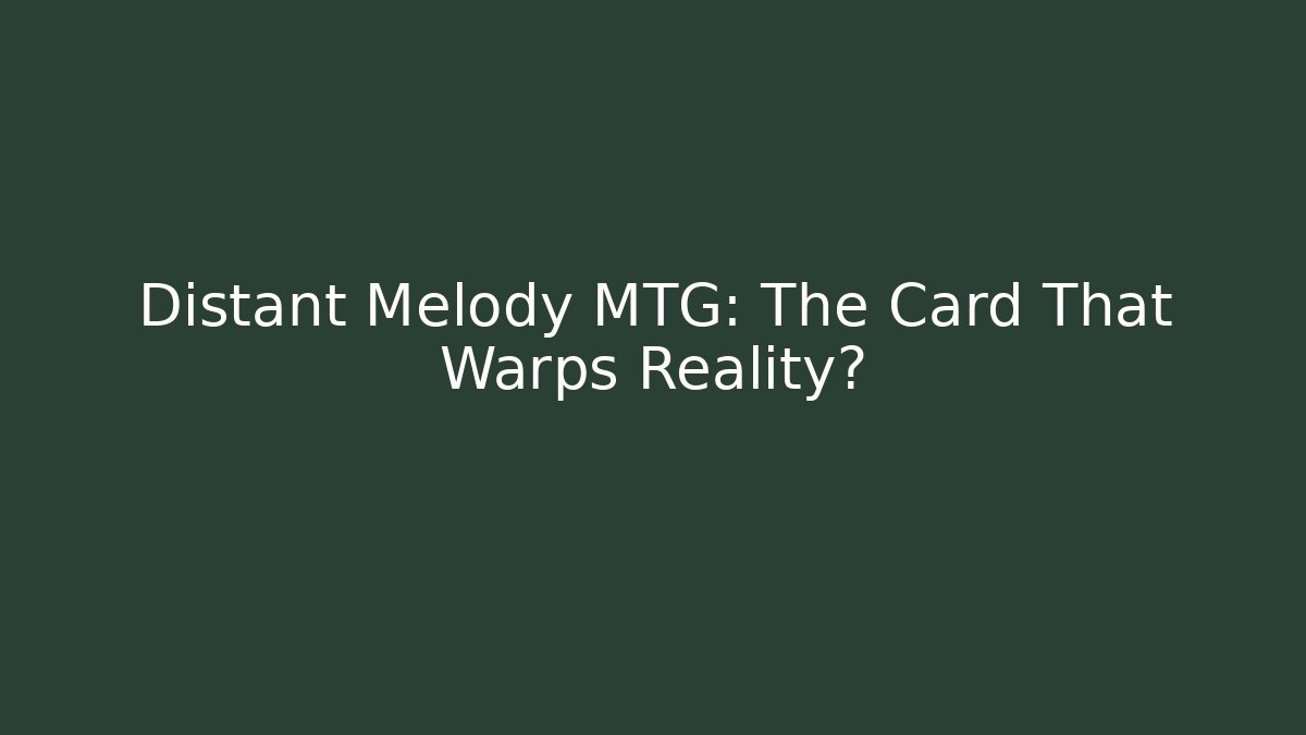 Distant Melody MTG: The Card That Warps Reality? - The Family Holidays