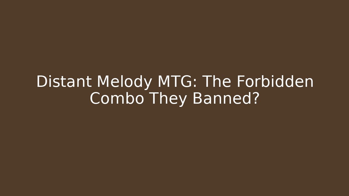 Distant Melody MTG: The Forbidden Combo They Banned?