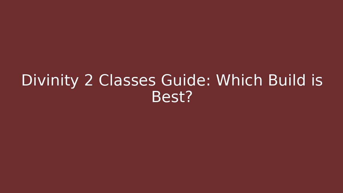 Divinity 2 Classes Guide: Which Build is Best?
