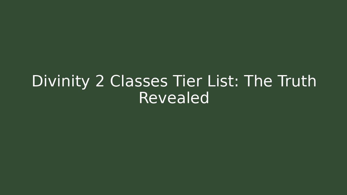 Divinity 2 Classes Tier List: The Truth Revealed