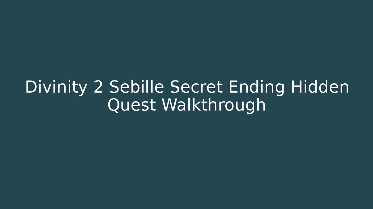Divinity 2 Sebille Secret Ending Hidden Quest Walkthrough