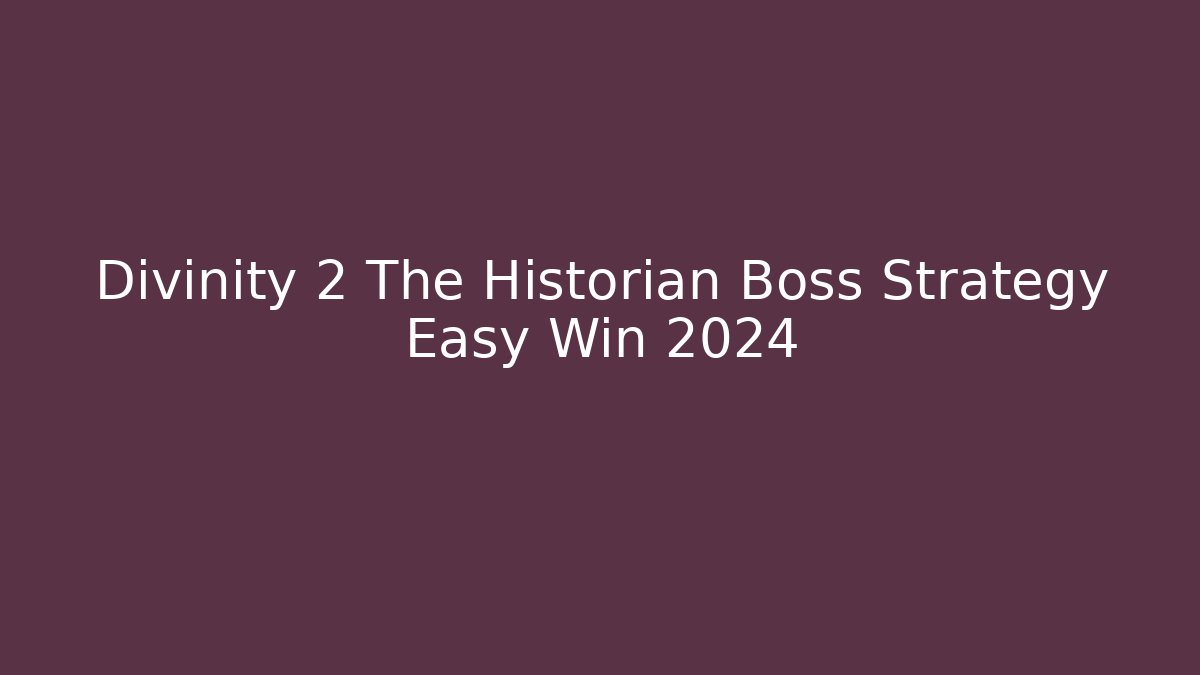 Divinity 2 The Historian Boss Strategy Easy Win 2024