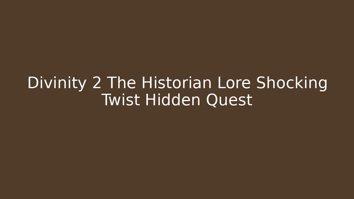Divinity 2 The Historian Lore Shocking Twist Hidden Quest