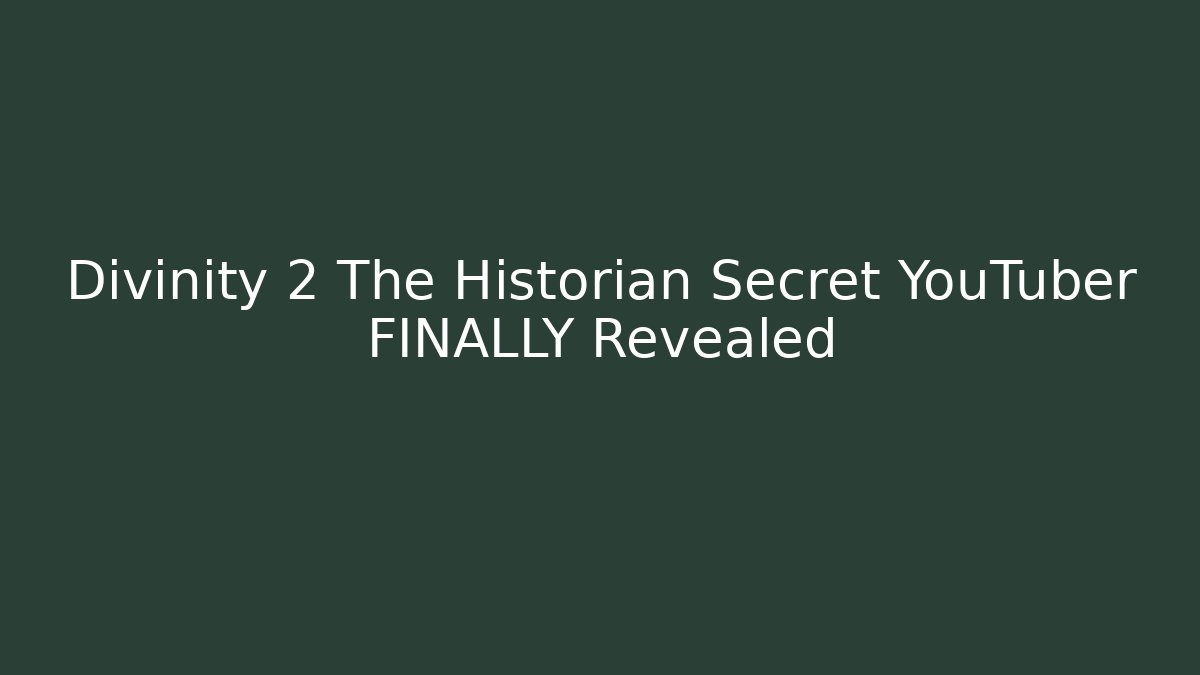 Divinity 2 The Historian Secret YouTuber FINALLY Revealed