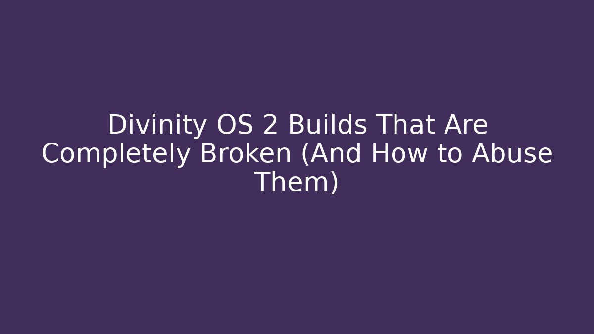 Divinity OS 2 Builds That Are Completely Broken (And How to Abuse Them)
