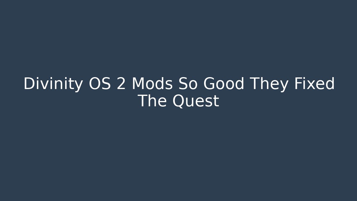 Divinity OS 2 Mods So Good They Fixed The Quest