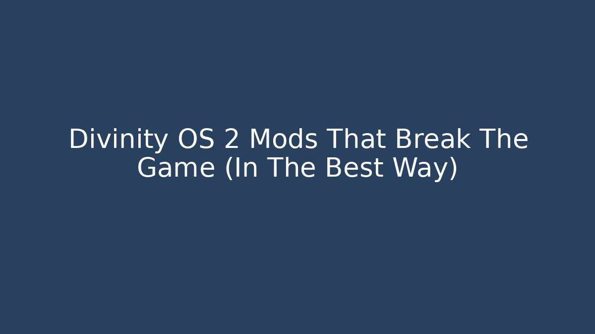 Divinity OS 2 Mods That Break The Game (In The Best Way)
