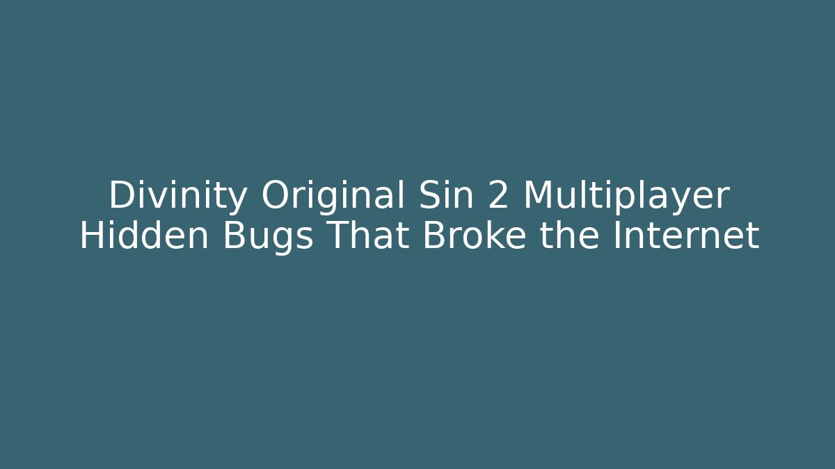 Divinity Original Sin 2 Multiplayer Hidden Bugs That Broke the Internet