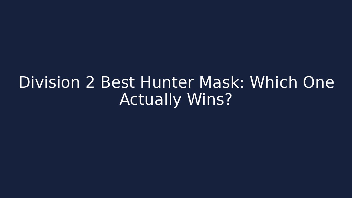 Division 2 Best Hunter Mask: Which One Actually Wins?