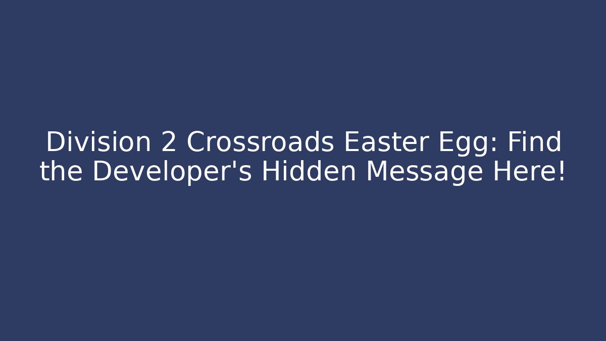 Division 2 Crossroads Easter Egg: Find the Developer’s Hidden Message Here!
