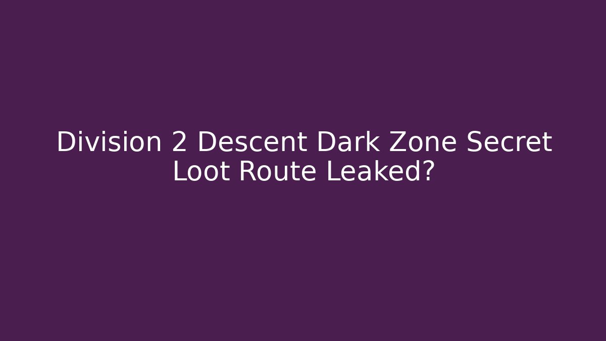Division 2 Descent Dark Zone Secret Loot Route Leaked?