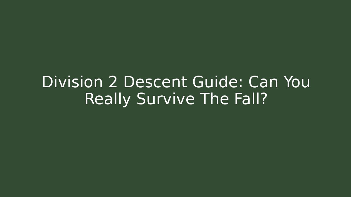 Division 2 Descent Guide: Can You Really Survive The Fall?