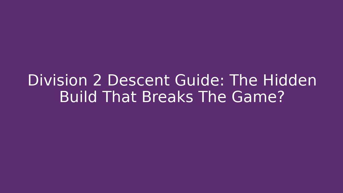 Division 2 Descent Guide: The Hidden Build That Breaks The Game?