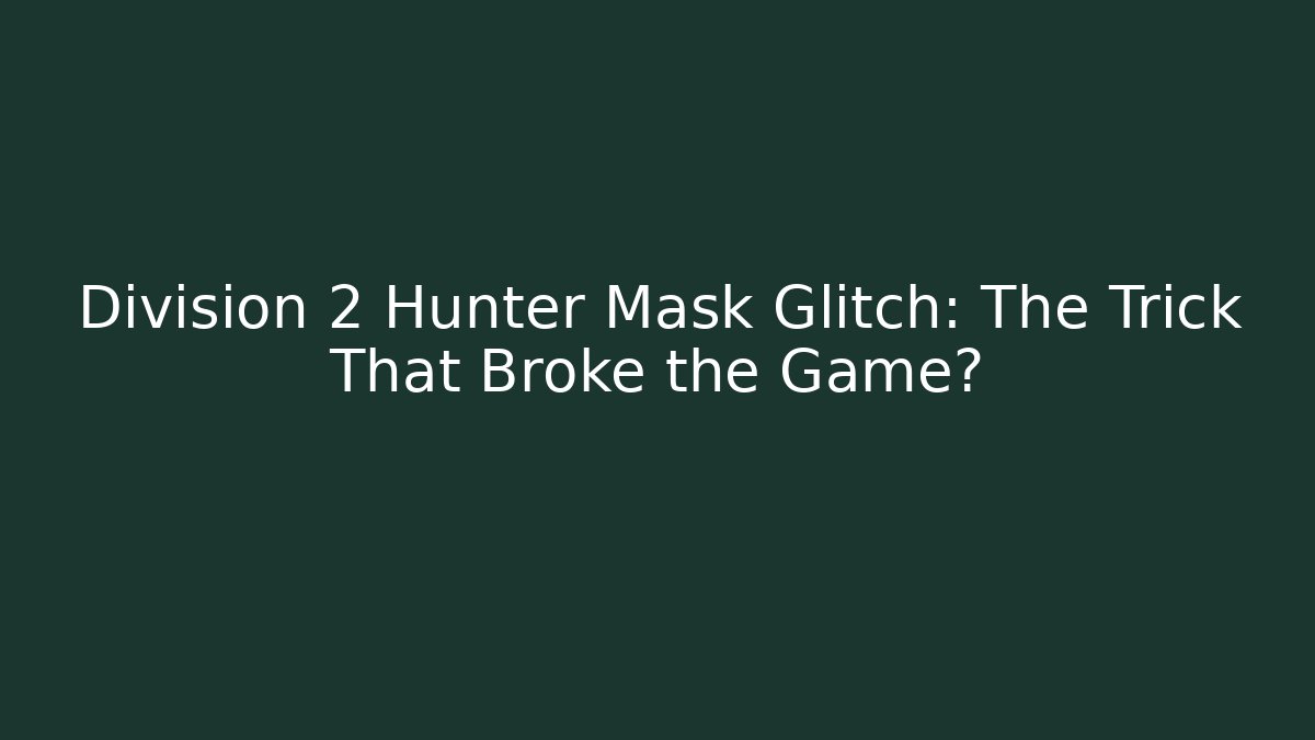 Division 2 Hunter Mask Glitch: The Trick That Broke the Game?