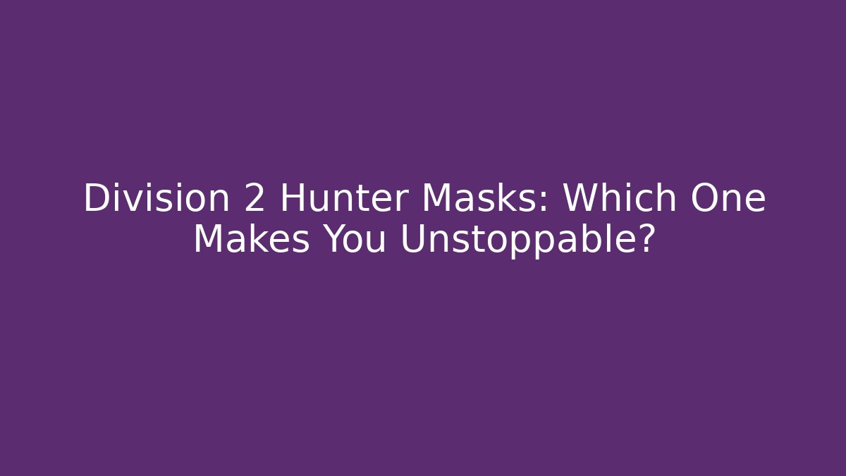 Division 2 Hunter Masks: Which One Makes You Unstoppable?