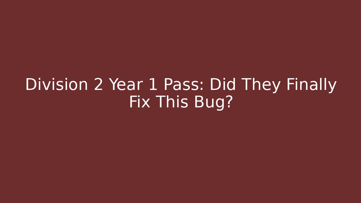 Division 2 Year 1 Pass: Did They Finally Fix This Bug?