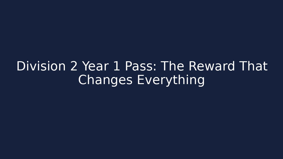 Division 2 Year 1 Pass: The Reward That Changes Everything