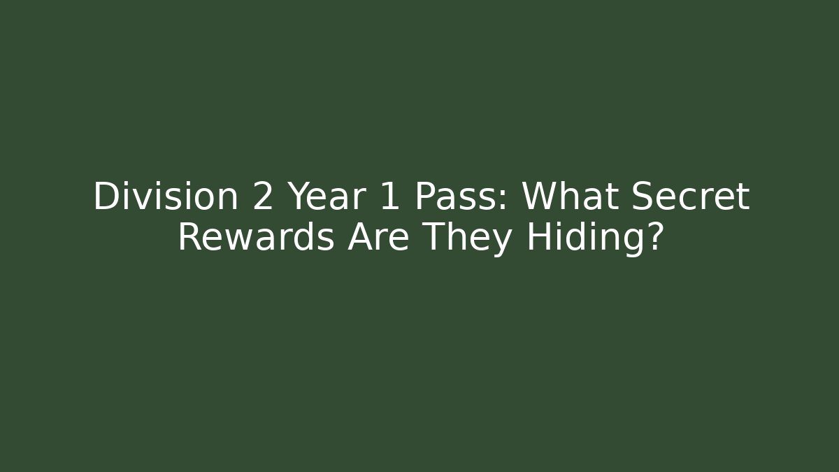 Division 2 Year 1 Pass: What Secret Rewards Are They Hiding?