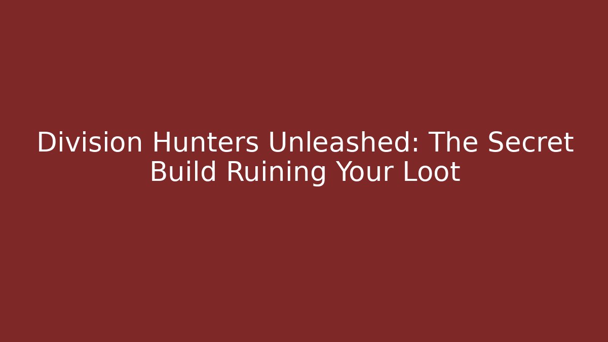 Division Hunters Unleashed: The Secret Build Ruining Your Loot
