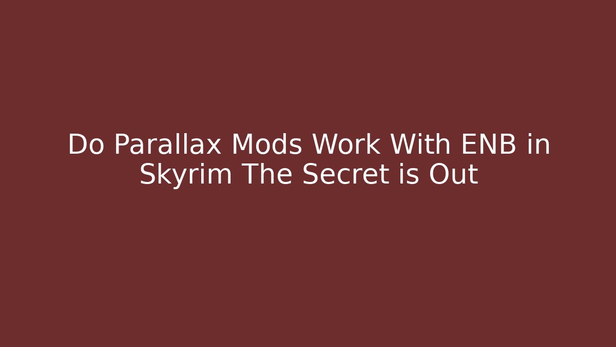 Do Parallax Mods Work With ENB in Skyrim The Secret is Out