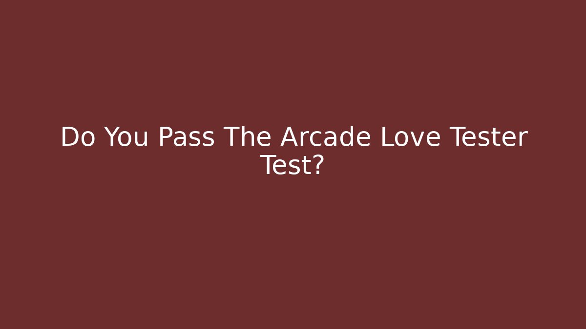 Do You Pass The Arcade Love Tester Test?