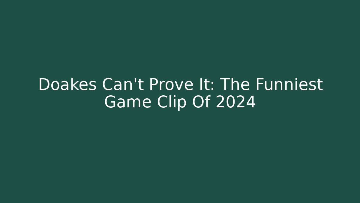 Doakes Can't Prove It: The Funniest Game Clip Of 2024