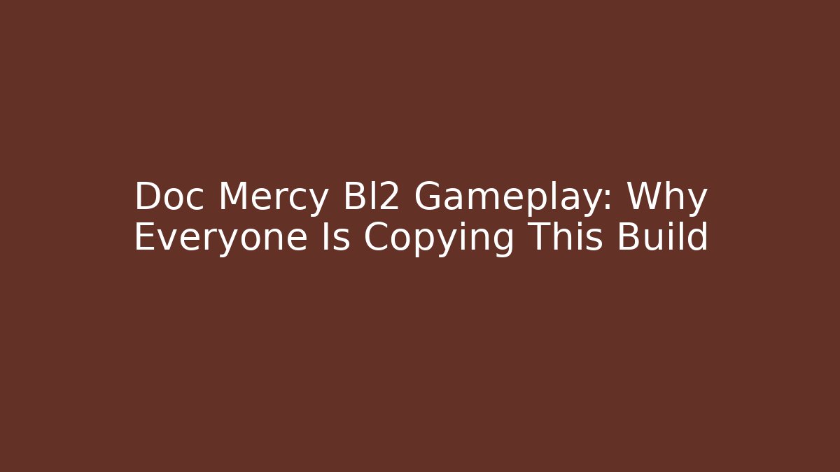 Doc Mercy Bl2 Gameplay: Why Everyone Is Copying This Build
