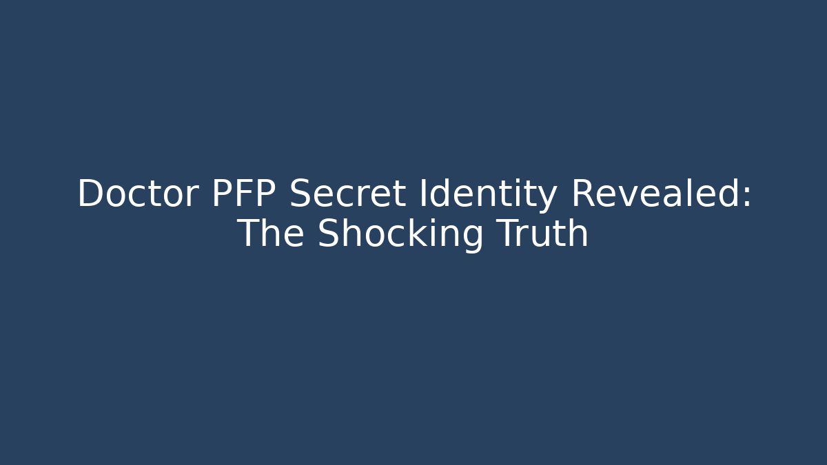 Doctor PFP Secret Identity Revealed: The Shocking Truth