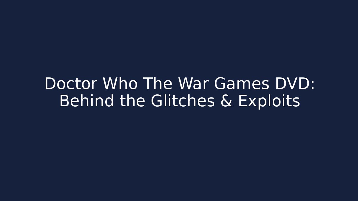 Doctor Who The War Games DVD: Behind the Glitches & Exploits