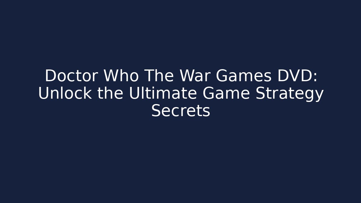 Doctor Who The War Games DVD: Unlock the Ultimate Game Strategy Secrets