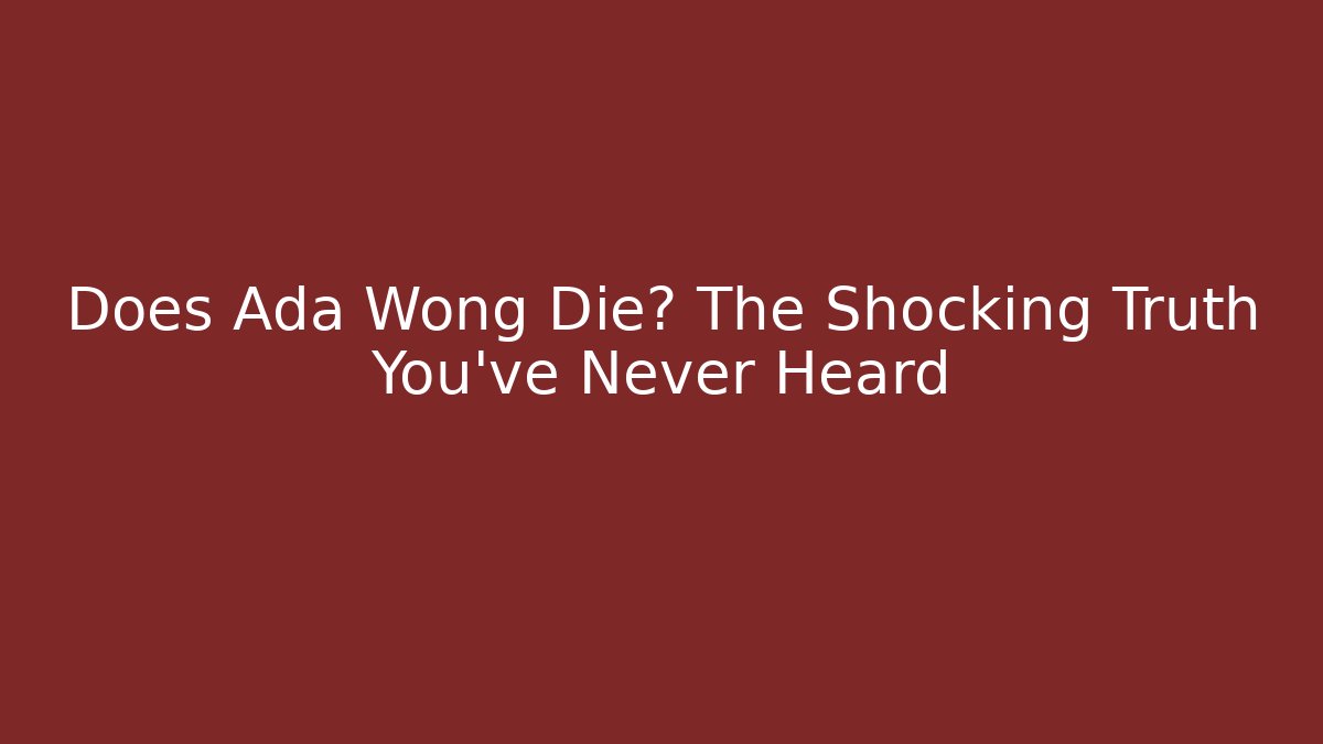 Does Ada Wong Die? The Shocking Truth You've Never Heard