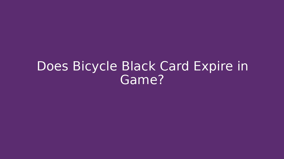 Does Bicycle Black Card Expire in Game?