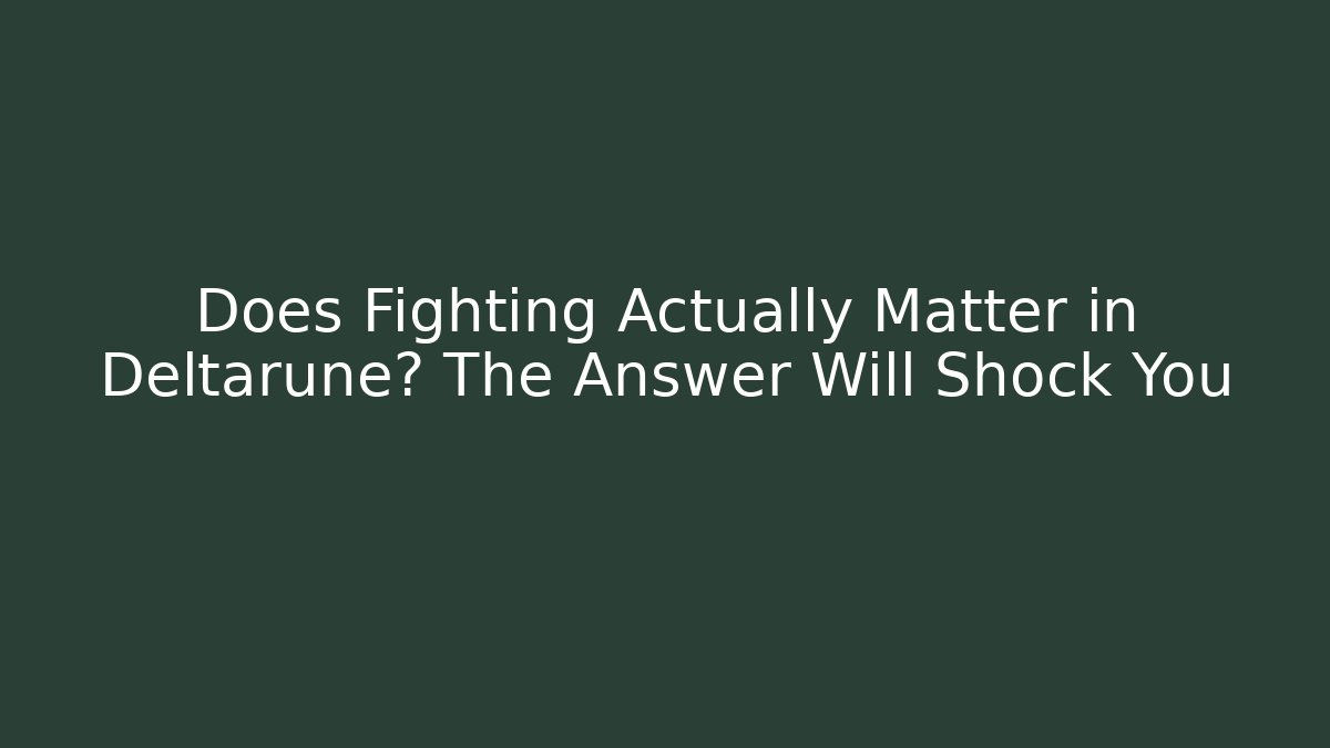 Does Fighting Actually Matter in Deltarune? The Answer Will Shock You - The Family Holidays