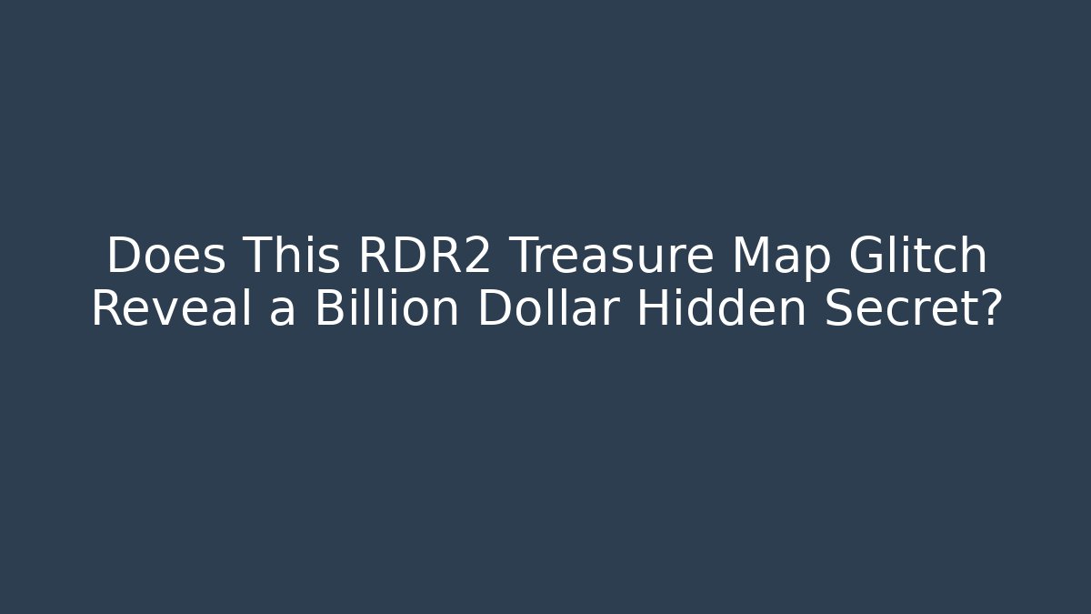 Does This RDR2 Treasure Map Glitch Reveal a Billion Dollar Hidden Secret?