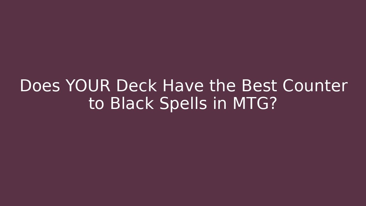 Does YOUR Deck Have the Best Counter to Black Spells in MTG?