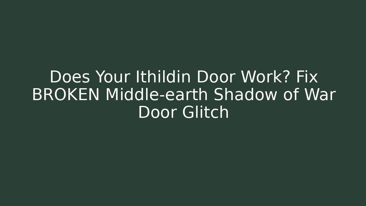 Does Your Ithildin Door Work? Fix BROKEN Middle-earth Shadow of War Door Glitch