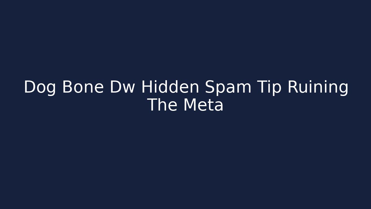 Dog Bone Dw Hidden Spam Tip Ruining The Meta - The Family Holidays
