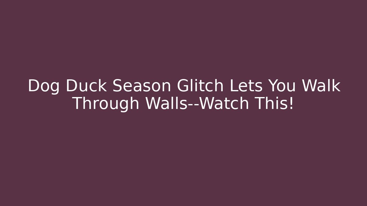 Dog Duck Season Glitch Lets You Walk Through Walls—Watch This!