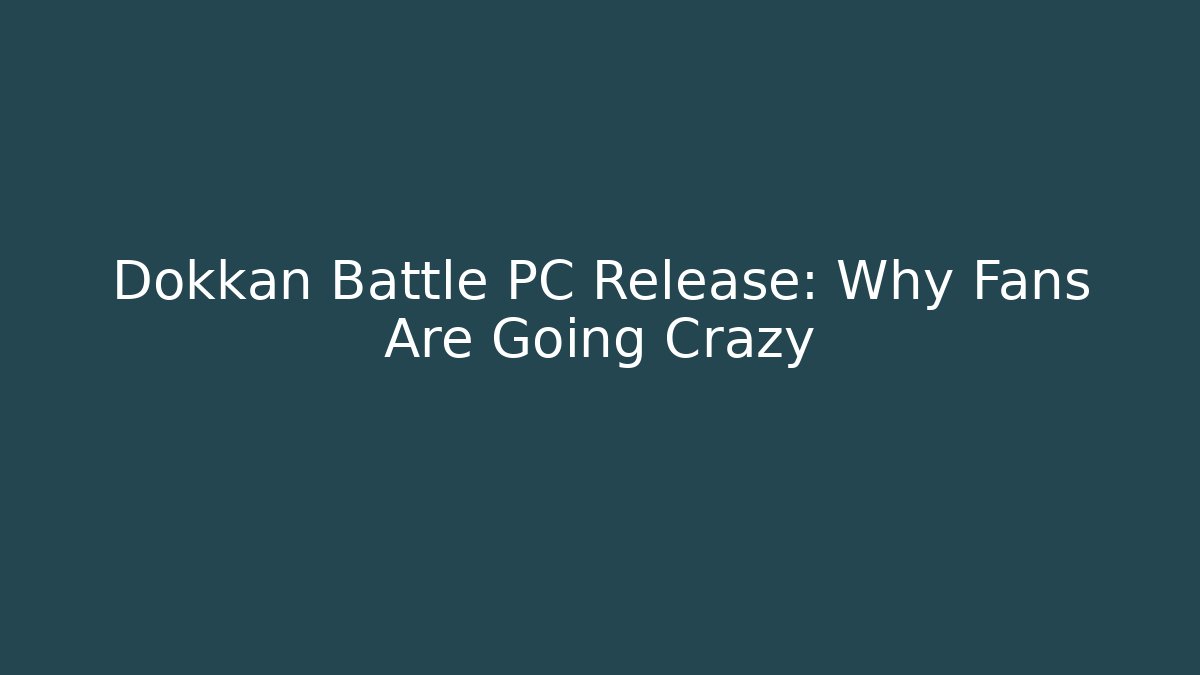 Dokkan Battle PC Release: Why Fans Are Going Crazy