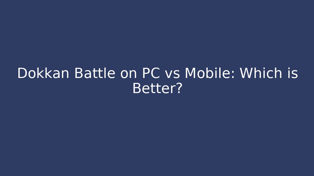Dokkan Battle on PC vs Mobile: Which is Better? - The Family Holidays