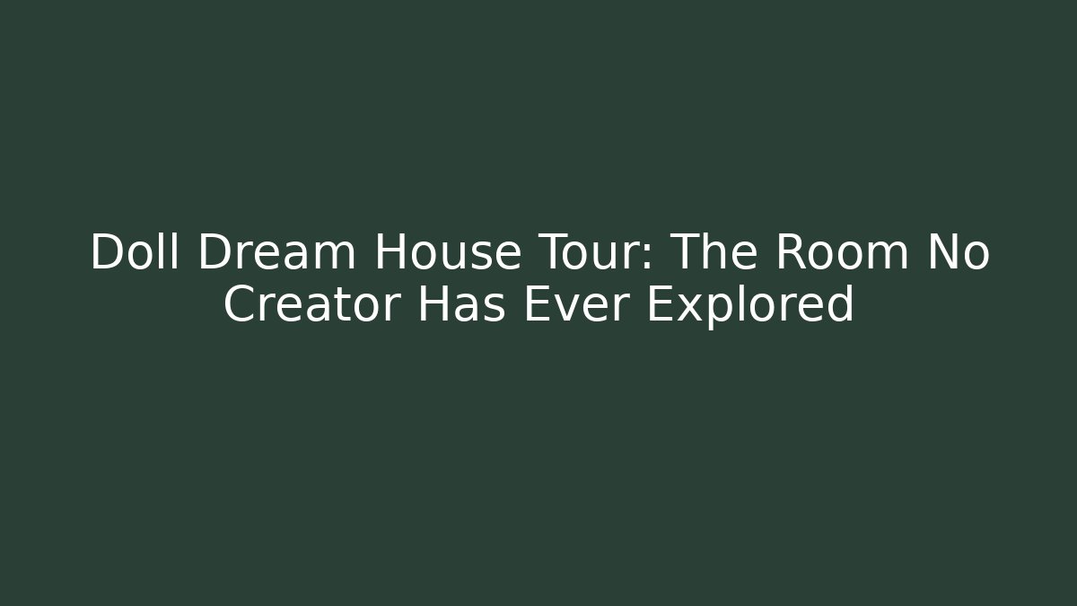 Doll Dream House Tour: The Room No Creator Has Ever Explored