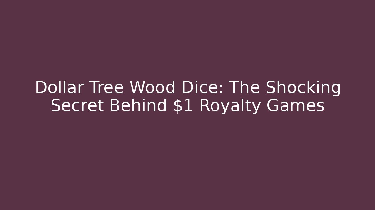 Dollar Tree Wood Dice: The Shocking Secret Behind $1 Royalty Games