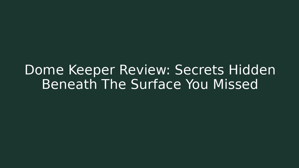 Dome Keeper Review: Secrets Hidden Beneath The Surface You Missed