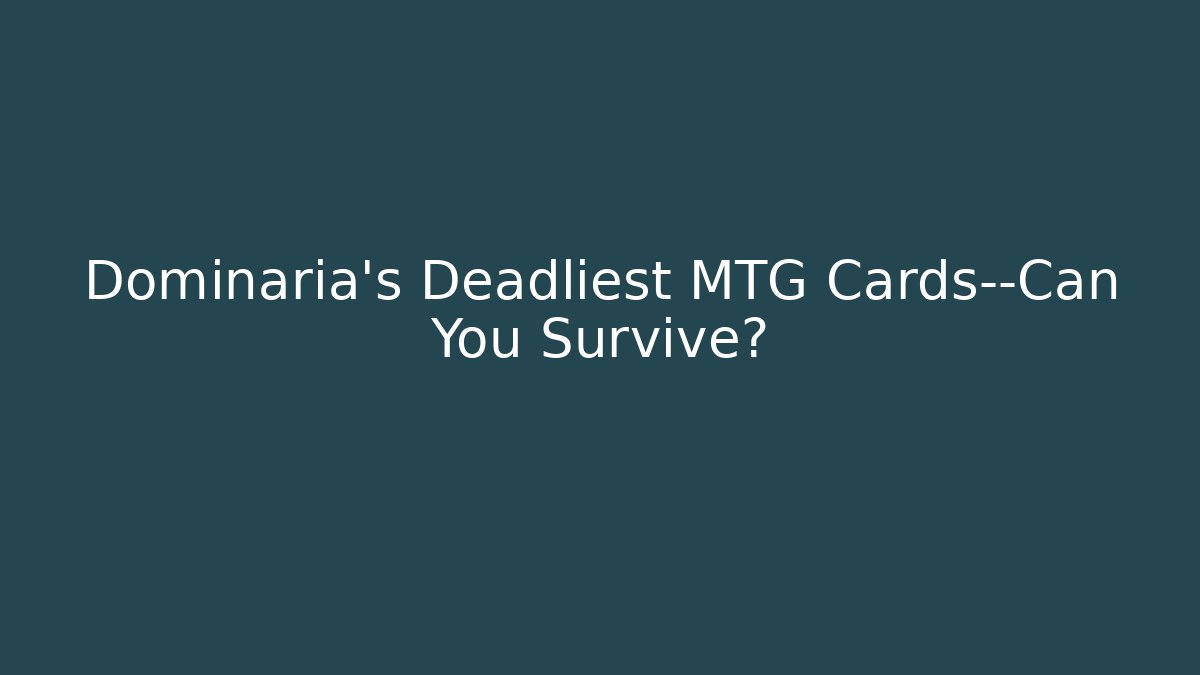 Dominaria’s Deadliest MTG Cards—Can You Survive?