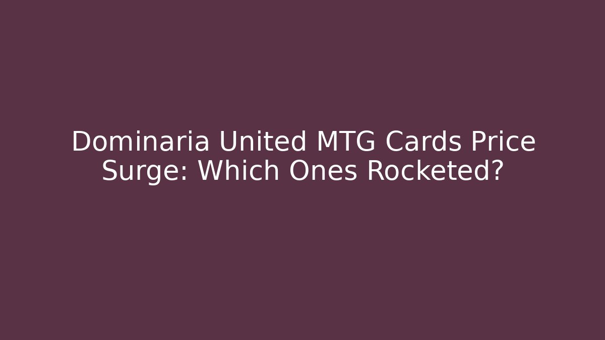 Dominaria United MTG Cards Price Surge: Which Ones Rocketed?