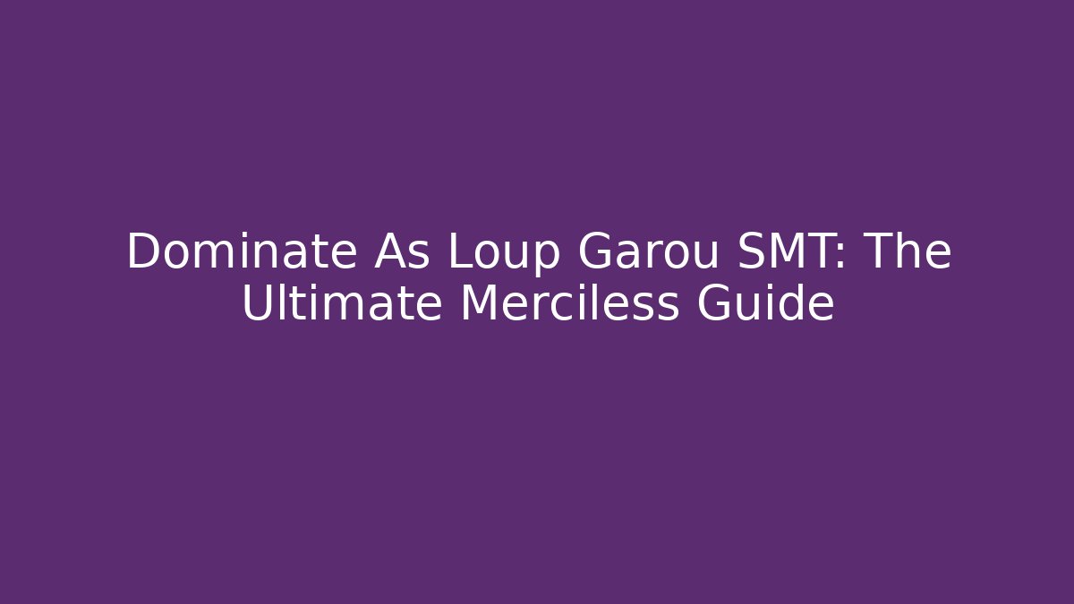 Dominate As Loup Garou SMT: The Ultimate Merciless Guide